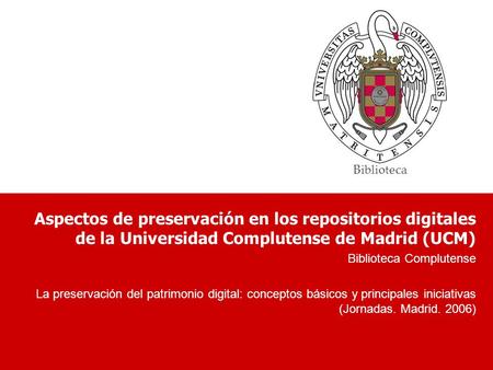 Biblioteca Aspectos de preservación en los repositorios digitales de la Universidad Complutense de Madrid (UCM) Biblioteca Complutense La preservación.