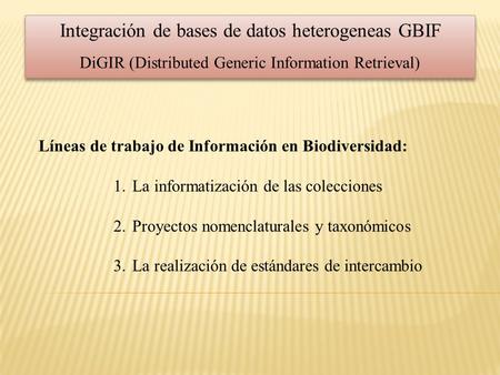 Líneas de trabajo de Información en Biodiversidad: 1.La informatización de las colecciones 2.Proyectos nomenclaturales y taxonómicos 3.La realización de.