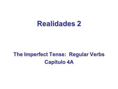 The Imperfect Tense: Regular Verbs Capítulo 4A