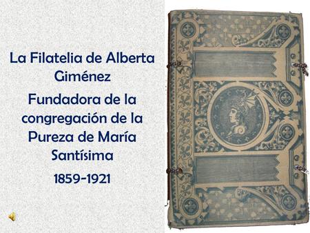 La Filatelia de Alberta Giménez Fundadora de la congregación de la Pureza de María Santísima 1859-1921.