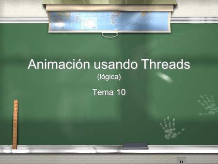 Animación usando Threads (lógica) Tema 10. Threads Definición: Un thread es un flujo secuencial de control dentro de un programa. Definición: Un thread.