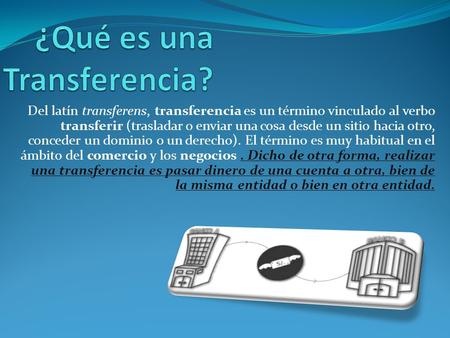 Del latín transferens, transferencia es un término vinculado al verbo transferir (trasladar o enviar una cosa desde un sitio hacia otro, conceder un dominio.