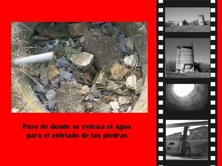 Pozo de donde se extraía el agua para el enfriado de las piedras.
