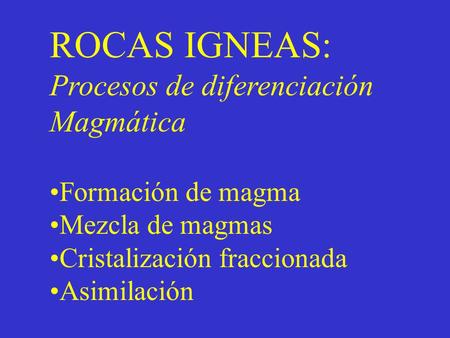 ROCAS IGNEAS: Procesos de diferenciación Magmática Formación de magma