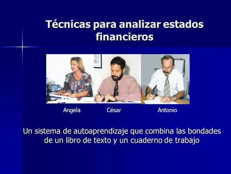 Técnicas para analizar estados financieros Un sistema de autoaprendizaje que combina las bondades de un libro de texto y un cuaderno de trabajo AngelaCésarAntonio.
