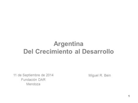 11 Argentina Del Crecimiento al Desarrollo 11 de Septiembre de 2014 Fundación DAR Mendoza Miguel R. Bein.