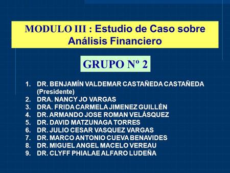 GRUPO Nº 2 1.DR. BENJAMÍN VALDEMAR CASTAÑEDA CASTAÑEDA (Presidente) 2.DRA. NANCY JO VARGAS 3.DRA. FRIDA CARMELA JIMENEZ GUILLÉN 4.DR. ARMANDO JOSE ROMAN.