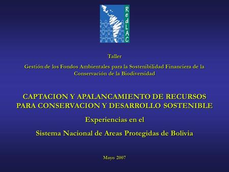 Taller Gestión de los Fondos Ambientales para la Sostenibilidad Financiera de la Conservación de la Biodiversidad CAPTACION Y APALANCAMIENTO DE RECURSOS.
