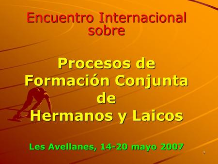 1 Encuentro Internacional sobre Procesos de Formación Conjunta de Hermanos y Laicos Les Avellanes, 14-20 mayo 2007.
