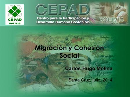 Migración y Cohesión Social Carlos Hugo Molina Santa Cruz, julio, 2014.