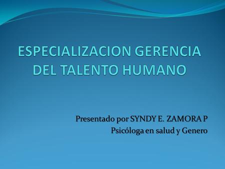 Presentado por SYNDY E. ZAMORA P Psicóloga en salud y Genero.