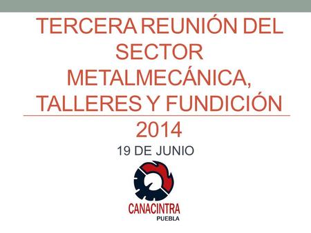 TERCERA REUNIÓN DEL SECTOR METALMECÁNICA, TALLERES Y FUNDICIÓN 2014 19 DE JUNIO.