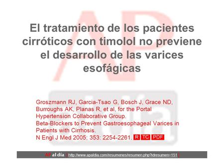 El tratamiento de los pacientes cirróticos con timolol no previene el desarrollo de las varices esofágicas Groszmann RJ, Garcia-Tsao G, Bosch J, Grace.