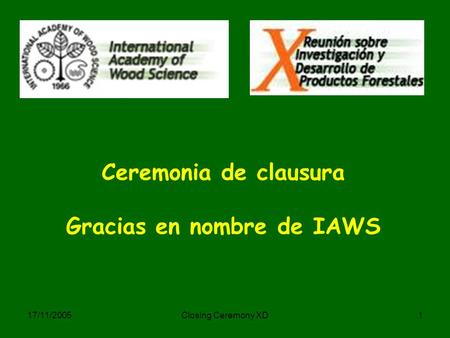 17/11/2005Closing Ceremony XD1 Ceremonia de clausura Gracias en nombre de IAWS.