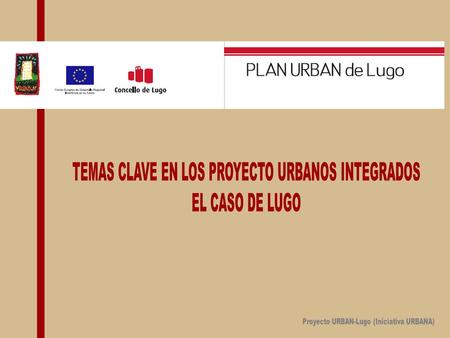 CARACTERÍSTICAS DE LOS PROYECTOS URBANOS INTEGRADOS METODOLOGÍA IMPULSADA POR LA UNIÓN EUROPEA QUE HA CONTADO CON LA FINANCIACIÓN DEL FEDER Y FSE INICIADA.