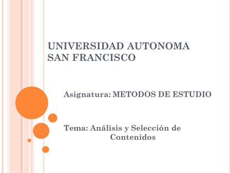 UNIVERSIDAD AUTONOMA SAN FRANCISCO Asignatura: METODOS DE ESTUDIO Tema: Análisis y Selección de Contenidos.