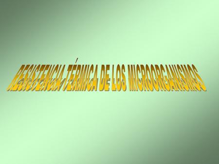 RESISTENCIA TÉRMICA DE LOS MICROORGANISMOS