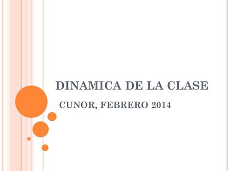 DINAMICA DE LA CLASE CUNOR, FEBRERO 2014. P ARTES DE UNA CLASE : 1. Inicio, comienzo o principio:  MOTIVACION  ENFOQUE 2. Cuerpo o desarrollo  COMUNICACIÓN.