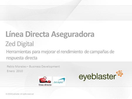 © 2009 Eyeblaster. All rights reserved Herramientas para mejorar el rendimiento de campañas de respuesta directa Pablo Morales – Business Development Enero.
