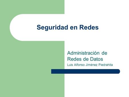 Seguridad en Redes Administración de Redes de Datos Luis Alfonso Jiménez Piedrahita.