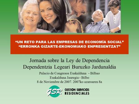“UN RETO PARA LAS EMPRESAS DE ECONOMÍA SOCIAL” “ERRONKA GIZARTE-EKONOMIAKO ENPRESENTZAT” Jornada sobre la Ley de Dependencia Dependentzia Legeari Buruzko.
