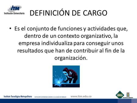 DEFINICIÓN DE CARGO Es el conjunto de funciones y actividades que, dentro de un contexto organizativo, la empresa individualiza para conseguir unos resultados.