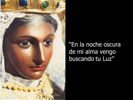“En la noche oscura de mi alma vengo buscando tu Luz”