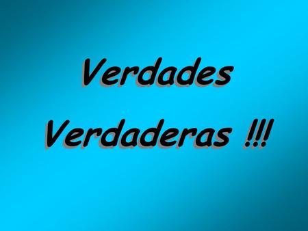 Verdades Verdaderas !!!.