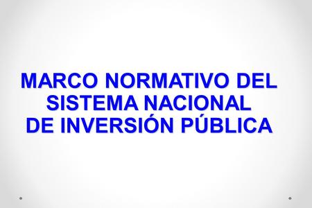 MARCO NORMATIVO DEL SISTEMA NACIONAL DE INVERSIÓN PÚBLICA