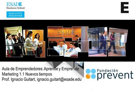 Aula de Emprendedores: Aprende y Emprende Marketing 1.1 Nuevos tiempos Prof. Ignacio Guitart,