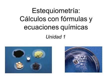Estequiometría: Cálculos con fórmulas y ecuaciones químicas