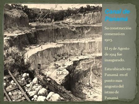 Su construcción comenzó en 1903. El 15 de Agosto de 1914 fue inaugurado. Esta ubicado en Panamá en el punto mas angosto del istmo de Panamá.