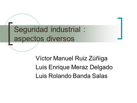 Seguridad industrial : aspectos diversos Víctor Manuel Ruiz Zúñiga Luis Enrique Meraz Delgado Luis Rolando Banda Salas.