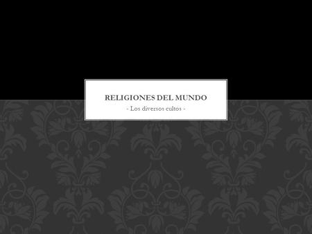 RELIGIONES DEL MUNDO - Los diversos cultos -.