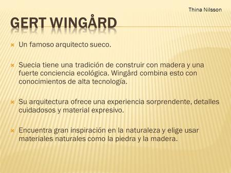  Un famoso arquitecto sueco.  Suecia tiene una tradición de construir con madera y una fuerte conciencia ecológica. Wingård combina esto con conocimientos.