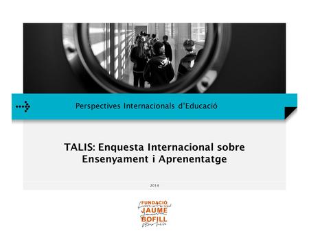 2014 Perspectives Internacionals d’Educació TALIS: Enquesta Internacional sobre Ensenyament i Aprenentatge.