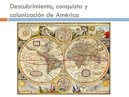 Descubrimiento, conquista y colonización de América