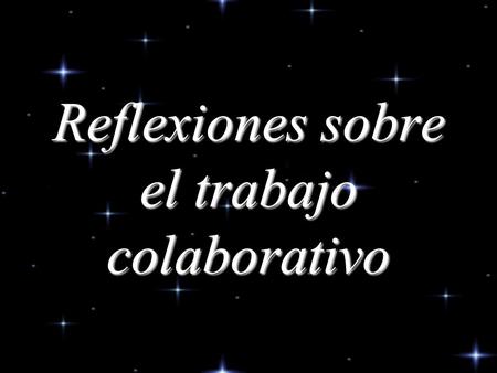 Reflexiones sobre el trabajo colaborativo. Es necesario comenzar esta reflexión con un planteamiento conceptual. El trabajo colaborativo es inherente.