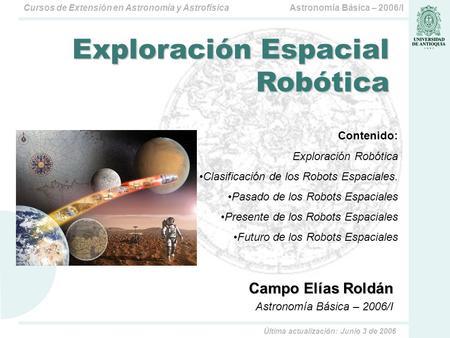 Astronomía Básica – 2006/ICursos de Extensión en Astronomía y Astrofísica Campo Elías Roldán Astronomía Básica – 2006/I Exploración Espacial Robótica Última.