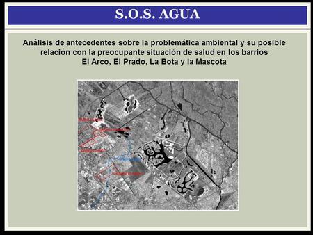 S.O.S. AGUA Análisis de antecedentes sobre la problemática ambiental y su posible relación con la preocupante situación de salud en los barrios El Arco,