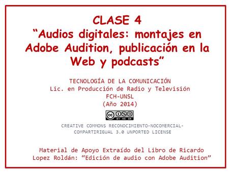 CLASE 4 “Audios digitales: montajes en Adobe Audition, publicación en la Web y podcasts” TECNOLOGÍA DE LA COMUNICACIÓN Lic. en Producción de Radio y Televisión.