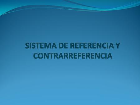 SISTEMA DE REFERENCIA Y CONTRARREFERENCIA