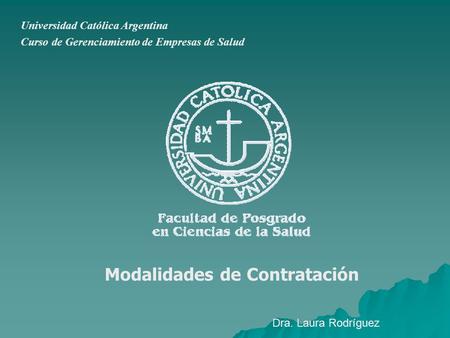 Universidad Católica Argentina Curso de Gerenciamiento de Empresas de Salud Modalidades de Contratación Dra. Laura Rodríguez.