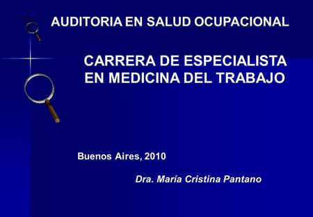 AUDITORIA EN SALUD OCUPACIONAL CARRERA DE ESPECIALISTA EN MEDICINA DEL TRABAJO Buenos Aires, 2010 Dra. María Cristina Pantano.