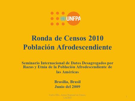 Ronda de Censos 2010 Población Afrodescendiente Seminario Internacional de Datos Desagregados por Razas y Etnia de la Población Afrodescendiente de las.