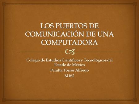 Colegio de Estudios Científicos y Tecnológicos del Estado de México Peralta Torres Alfredo M1S2.