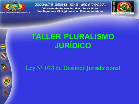 TALLER PLURALISMO JURÍDICO Ley Nº 073 de Deslinde Jurisdiccional