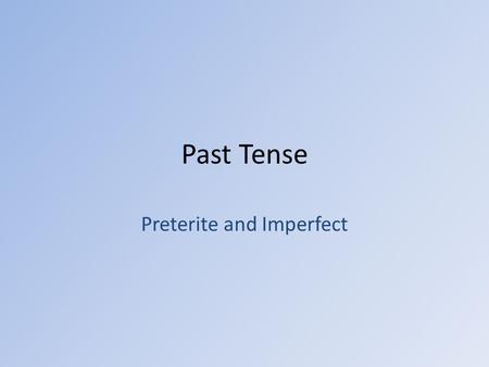 Past Tense Preterite and Imperfect. Two Aspects of Past Tense Preterite Occurred once or for limited time, with beginning and end Occurred at specific.