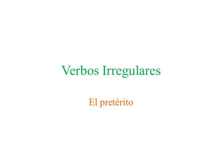 Verbos Irregulares El pretérito. Verbos irregulares en el Pretérito No accents unless there is a spell change No stem changes Each irregular verb has.