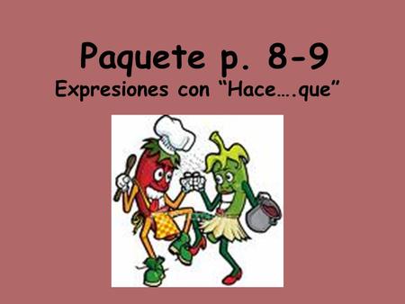 Paquete p. 8-9 Expresiones con “Hace….que”. To TALK about how long something has been going on use the following formula: Hace + period of time + que.
